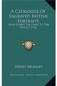 A Catalogue of Engraved British Portraits