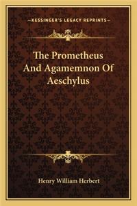 Prometheus and Agamemnon of Aeschylus the Prometheus and Agamemnon of Aeschylus