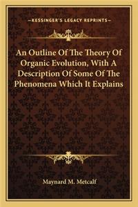 Outline of the Theory of Organic Evolution, with a Description of Some of the Phenomena Which It Explains