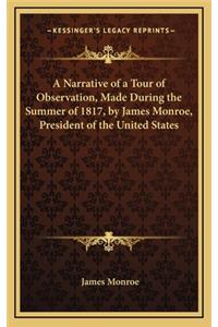 A Narrative of a Tour of Observation, Made During the Summer of 1817, by James Monroe, President of the United States
