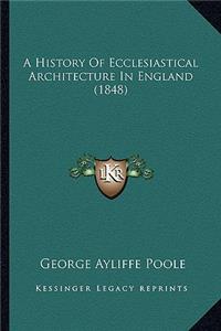 A History Of Ecclesiastical Architecture In England (1848)
