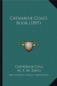 Catharine Cole's Book (1897)