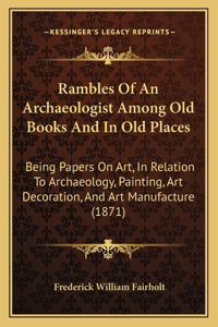 Rambles of an Archaeologist Among Old Books and in Old Places