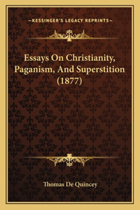 Essays On Christianity, Paganism, And Superstition (1877)