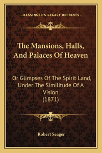 Mansions, Halls, And Palaces Of Heaven
