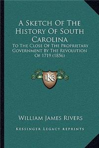 A Sketch Of The History Of South Carolina: To The Close Of The Proprietary Government By The Revolution Of 1719 (1856)