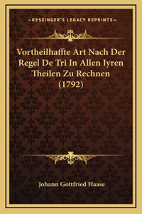 Vortheilhaffte Art Nach Der Regel De Tri In Allen Iyren Theilen Zu Rechnen (1792)