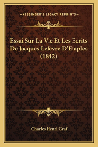 Essai Sur La Vie Et Les Ecrits De Jacques Lefevre D'Etaples (1842)