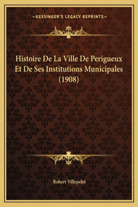 Histoire De La Ville De Perigueux Et De Ses Institutions Municipales (1908)
