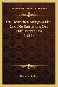 Deutschen Konigswahlen Und Die Entstehung Des Kurfurstenthums (1893)