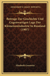 Beitrage Zur Geschichte Und Gegenwartigen Lage Der Kleineisenindustrie In Russland (1907)