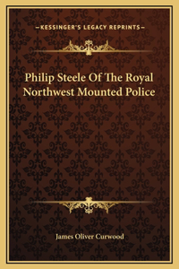 Philip Steele Of The Royal Northwest Mounted Police