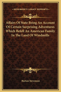 Affairs Of State Being An Account Of Certain Surprising Adventures Which Befell An American Family In The Land Of Windmills