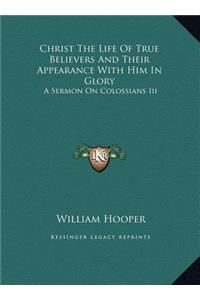 Christ The Life Of True Believers And Their Appearance With Him In Glory