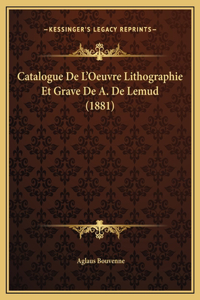 Catalogue De L'Oeuvre Lithographie Et Grave De A. De Lemud (1881)