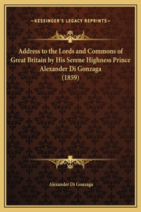 Address to the Lords and Commons of Great Britain by His Serene Highness Prince Alexander Di Gonzaga (1859)