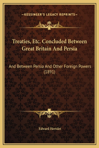 Treaties, Etc. Concluded Between Great Britain And Persia