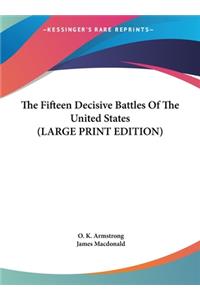 Fifteen Decisive Battles Of The United States (LARGE PRINT EDITION)