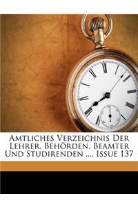 Amtliches Verzeichnis Der Lehrer, Behorden, Beamter Und Studirenden ..., Issue 137