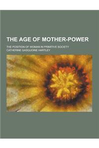 The Age of Mother-Power; The Position of Woman in Primitive Society