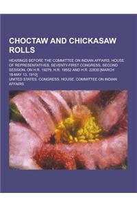 Choctaw and Chickasaw Rolls; Hearings Before the Committee on Indian Affairs, House of Representatives, Seventy-First Congress, Second Session, on H.R