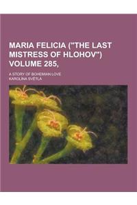 Maria Felicia (the Last Mistress of Hlohov); A Story of Bohemian Love Volume 285,