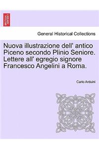Nuova Illustrazione Dell' Antico Piceno Secondo Plinio Seniore. Lettere All' Egregio Signore Francesco Angelini a Roma.