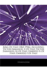 Articles on King of Italy (1861-1946), Including: Victor Emmanuel II of Italy, Victor Emmanuel III of Italy, Umberto II of Italy, Umberto I of Italy