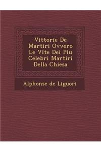 Vittorie De Martiri Ovvero Le Vite Dei Piu Celebri Martiri Della Chiesa