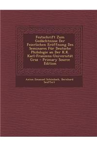 Festschrift Zum Gedachtnisse Der Feierlichen Eroffnung Des Seminares Fur Deutsche Philologie an Der K.K. Karl-Franzens-Universitat Graz