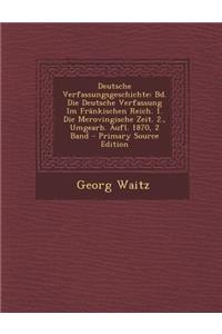 Deutsche Verfassungsgeschichte: Bd. Die Deutsche Verfassung Im Frankischen Reich. 1. Die Merovingische Zeit. 2., Umgearb. Aufl. 1870, 2 Band