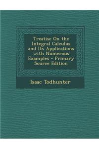 Treatise on the Integral Calculus and Its Applications with Numerous Examples