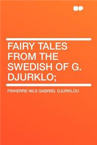 Fairy Tales from the Swedish of G. Djurklo;