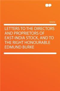 Letters to the Directors and Proprietors of East-India Stock, and to the Right Honourable Edmund Burke