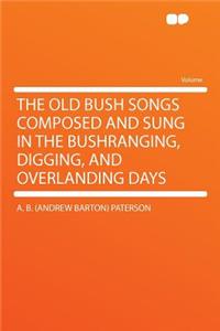The Old Bush Songs Composed and Sung in the Bushranging, Digging, and Overlanding Days