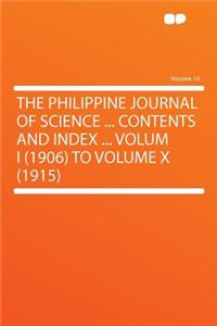 The Philippine Journal of Science ... Contents and Index ... Volum I (1906) to Volume X (1915) Volume 10