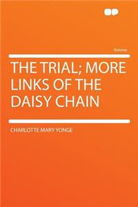 The Trial; More Links of the Daisy Chain