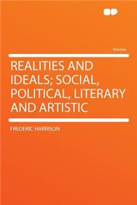 Realities and Ideals; Social, Political, Literary and Artistic