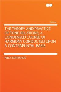 The Theory and Practice of Tone-Relations; A Condensed Course of Harmony Conducted Upon a Contrapuntal Basis