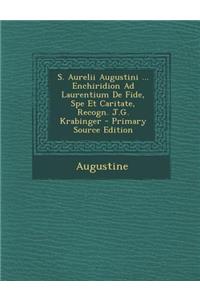 S. Aurelii Augustini ... Enchiridion Ad Laurentium de Fide, Spe Et Caritate, Recogn. J.G. Krabinger