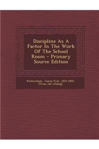 Discipline as a Factor in the Work of the School Room - Primary Source Edition