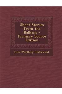 Short Stories from the Balkans - Primary Source Edition