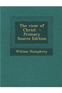 The Vicar of Christ - Primary Source Edition