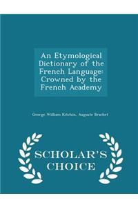 An Etymological Dictionary of the French Language: Crowned by the French Academy - Scholar's Choice Edition