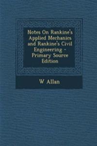 Notes on Rankine's Applied Mechanics and Rankine's Civil Engineering - Primary Source Edition