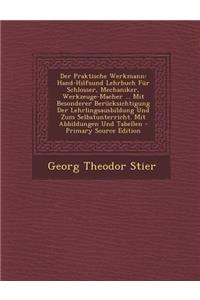 Der Praktische Werkmann: Hand-Hilfsund Lehrbuch Fur Schlosser, Mechaniker, Werkzeuge-Macher ... Mit Besonderer Berucksichtigung Der Lehrlingsausbildung Und Zum Selbstunterricht. Mit Abbildungen Und Tabellen