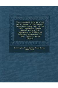 The Annotated Statutes, Civil and Criminal, of the State of Texas: Containing Laws of the 20th Legislature, Special Session, and the 21st Legislature,