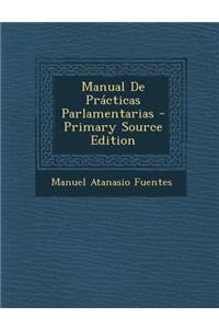 Manual de Practicas Parlamentarias - Primary Source Edition