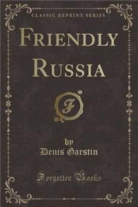 Friendly Russia (Classic Reprint)