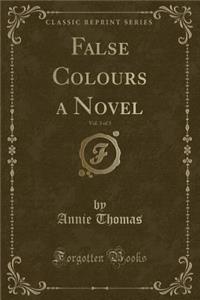 False Colours a Novel, Vol. 3 of 3 (Classic Reprint)